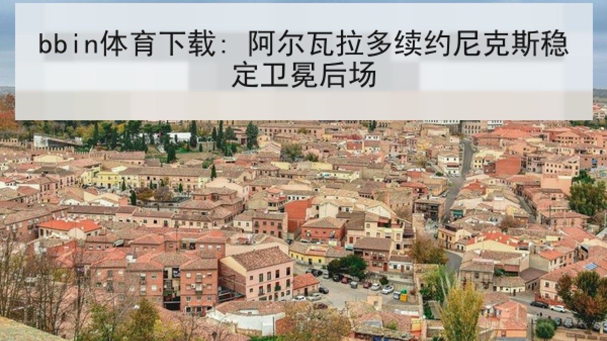 bbin体育下载: 阿尔瓦拉多续约尼克斯稳定卫冕后场